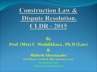 By
Prof. (Mrs) C. Weddikkara , Ph.D (Law)
&
Mahesh Abeynayake
LL.B (Hons) , LL.M, M. Phil, Attorney-at-Law
Lecturer in Law
University of Moratuwa
 