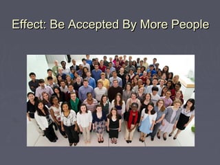 Effect: Be Accepted By More People
 