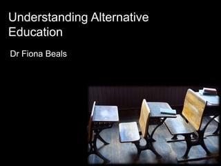 Dr Fiona Beals
Understanding Alternative
Education
 