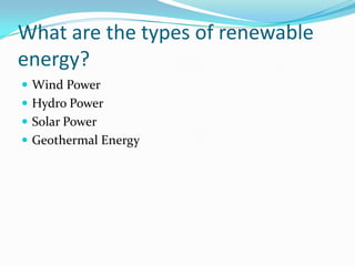 What are the types of renewable energy?Wind PowerHydro PowerSolar PowerGeothermal Energy