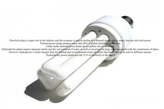 Electricity plays a major role in the industry and the economy is mainly produced in thermal power plants, water, nuclear and wind power.
                                     Thermal power plants produce more than 60% of global electricity production.
                                            Unlike hydro thermal power plants do not pollute the environment.
Hydroelectric plants require adequate terrain and the vast potential of water, as well as incurring the large costs associated with the construction of dams.
      However, hydropower is much cheaper than the thermal and environmental terms are better than heat, and can be used in different seasons.
                                            Hydroelectric power plants provide 21% of electricity in the world.
 