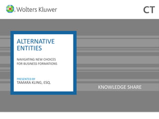 ALTERNATIVE
ENTITIES
PRESENTED BY
TAMARA KLING, ESQ.
KNOWLEDGE SHARE
NAVIGATING NEW CHOICES
FOR BUSINESS FORMATIONS
 