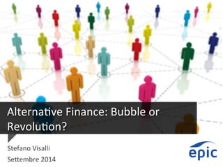 Alterna(ve 
Finance: 
Bubble 
or 
Revolu(on? 
Stefano 
Visalli 
Se9embre 
2014 
 