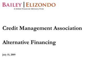Credit Management Association Alternative Financing July 15, 2009 