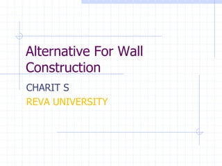 Alternative For Wall
Construction
CHARIT S
REVA UNIVERSITY
 