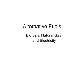 Alternative Fuels Biofuels, Natural Gas  and Electricity 