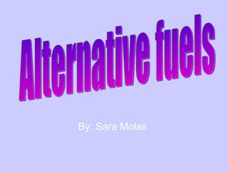 By: Sara Molas  Alternative fuels 