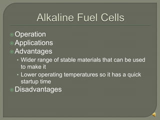 Operation
Applications
Advantages
• Wider range of stable materials that can be used
to make it
• Lower operating temperatures so it has a quick
startup time
Disadvantages
 