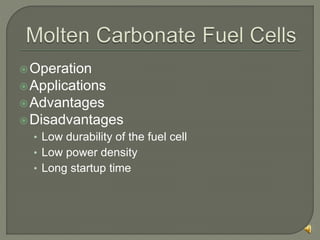 Operation
Applications
Advantages
Disadvantages
• Low durability of the fuel cell
• Low power density
• Long startup time
 