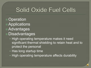Operation
Applications
Advantages
Disadvantages
• High operating temperature makes it need
significant thermal shielding to retain heat and to
protect the personal
• Has long startup time
• High operating temperature affects durability
 