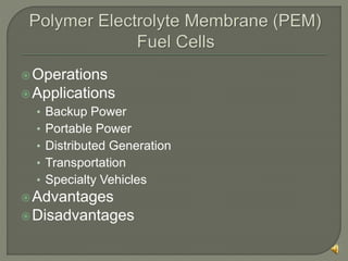Operations
Applications
• Backup Power
• Portable Power
• Distributed Generation
• Transportation
• Specialty Vehicles
Advantages
Disadvantages
 