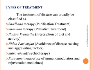 TYPES OF TREATMENT
The treatment of disease can broadly be
classified as
 Shodhana therapy (Purification Treatment)
 Sha...