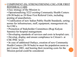  COMPONENT (D): STRENGTHENING CHCs FOR FIRST
REFERRAL CARE
A key strategy of the Mission is:
• Operationalizing 3222 exis...