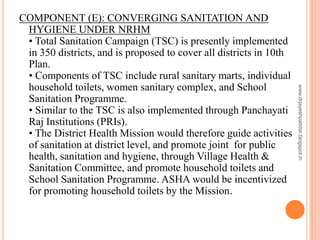 COMPONENT (E): CONVERGING SANITATION AND
HYGIENE UNDER NRHM
• Total Sanitation Campaign (TSC) is presently implemented
in ...
