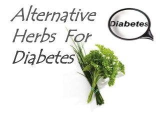 Alternative
Herbs For
Diabetes
 