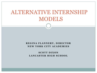 Regina Flannery, Director New York City Academies Scott Dixon Lancaster high School  ALTERNATIVE INTERNSHIP 		MODELS		 