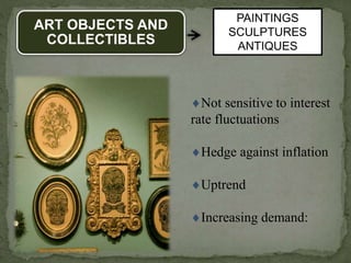 ART OBJECTS AND
COLLECTIBLES
Not sensitive to interest
rate fluctuations
Hedge against inflation
Uptrend
Increasing demand:
PAINTINGS
SCULPTURES
ANTIQUES
 