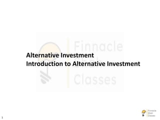 Alternative Investment
Introduction to Alternative Investment
1
 