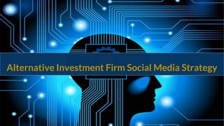 Alternative Investment Firm Social Media Strategy
 