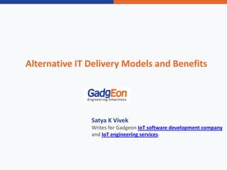 Alternative IT Delivery Models and Benefits
Satya K Vivek
Writes for Gadgeon IoT software development company
and IoT engineering services.
 