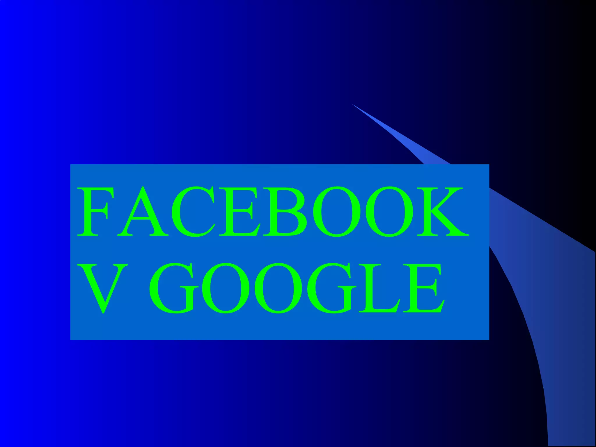 FACEBOOK
V GOOGLE

 