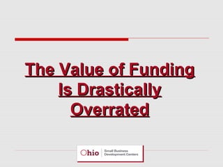 The Value of FundingThe Value of Funding
Is DrasticallyIs Drastically
OverratedOverrated
 