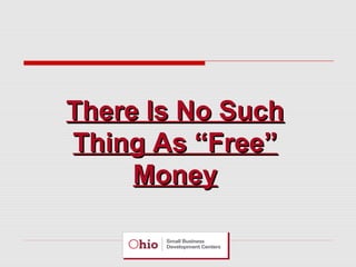 There Is No SuchThere Is No Such
Thing As “Free”Thing As “Free”
MoneyMoney
 