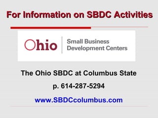 The Ohio SBDC at Columbus State
p. 614-287-5294
www.SBDCcolumbus.com
For Information on SBDC ActivitiesFor Information on SBDC Activities
 