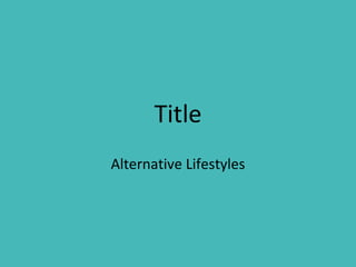 Title Alternative Lifestyles 