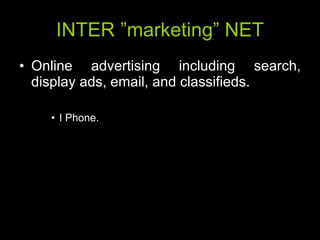INTER ”marketing” NET Online advertising including search, display ads, email, and classifieds. I Phone.  