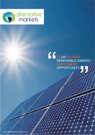 20 OR 25 YEAR
                               RENEWABLE ENERGY
                               INVESTMENT
                               OPPORTUNITY




www.alternativemarkets.co.uk
 