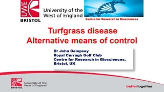 Centre for Research in Biosciences
Turfgrass disease
Alternative means of control
 