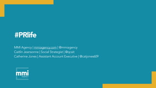 #PRlife
MMI Agency | mmiagency.com | @mmiagency
Caitlin Jeansonne | Social Strategist | @qcait
Catherine Jones | Assistant Account Executive | @catjones609
 