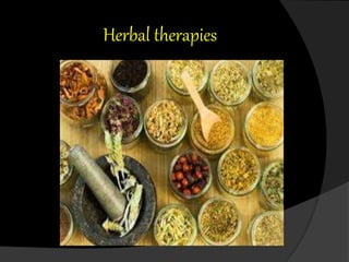 Herbal therapies
 