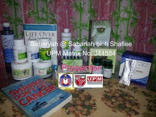 Sabaryah @ Sabariah binti Shafiee
UPM Matrix No. J44884
1
 