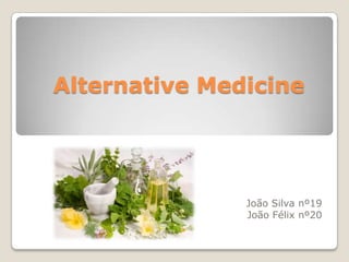Alternative Medicine

João Silva nº19
João Félix nº20

 
