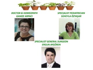 DOCTOR & HOMEOPATH
GAMZE ARPACI
SPECIALIST PEDIATRICIAN
SÜHEYLA ÖZYAŞAR
SPECIALIST GENERAL SURGEON
ERGUN AYGÖREN
 