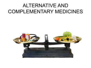 ALTERNATIVE AND
COMPLEMENTARY MEDICINES
 