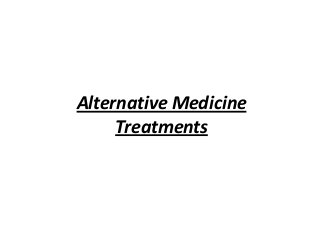 Alternative Medicine
Treatments
 