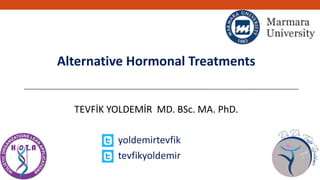 Alternative Hormonal Treatments
TEVFİK YOLDEMİR MD. BSc. MA. PhD.
yoldemirtevfik
tevfikyoldemir
 