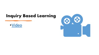 Inquiry Based Learning
•Video
 