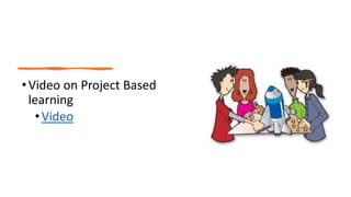 •Video on Project Based
learning
•Video
 