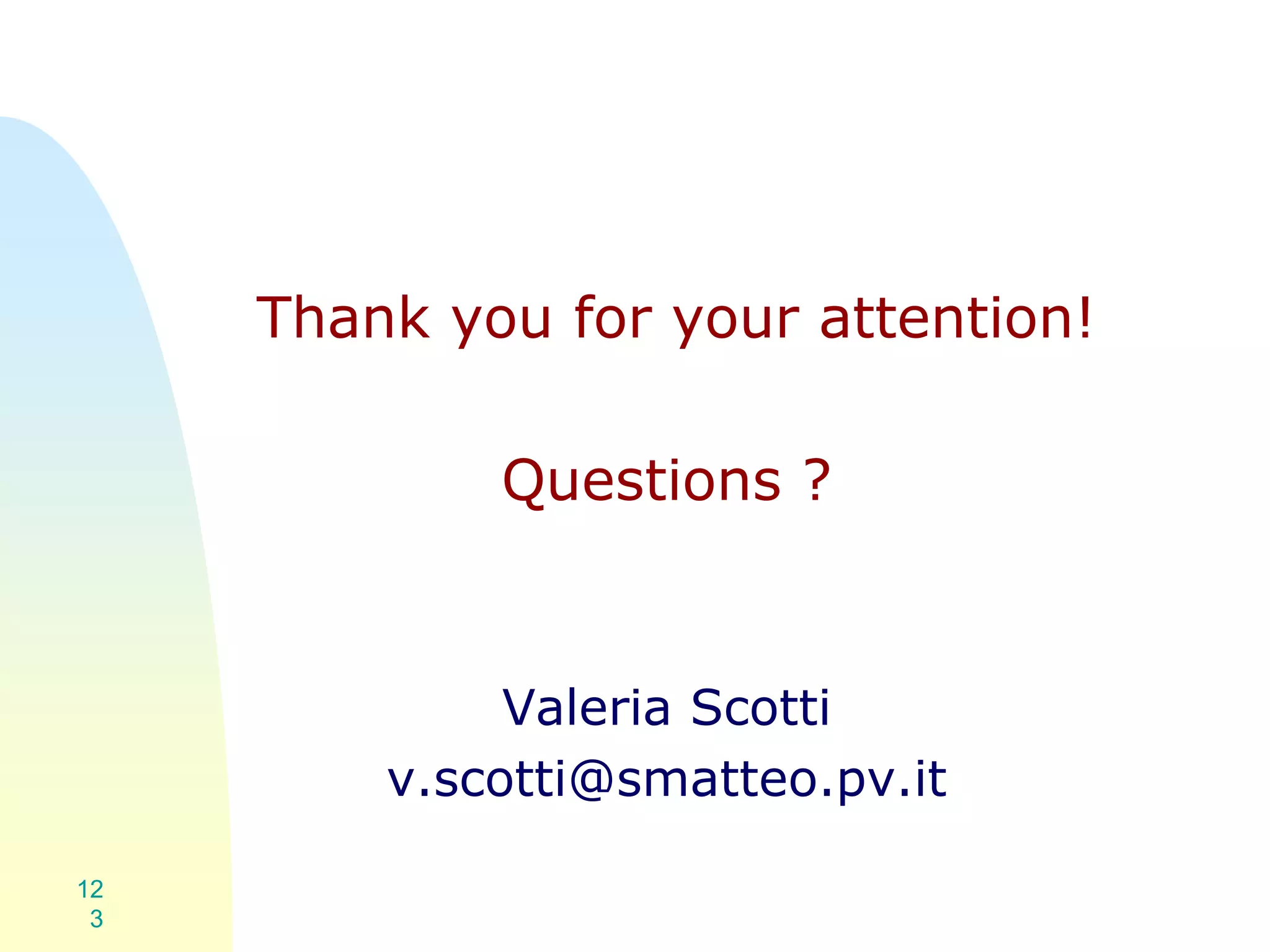 Thank you for your attention!
Questions ?
Valeria Scotti
v.scotti@smatteo.pv.it
12
3
 