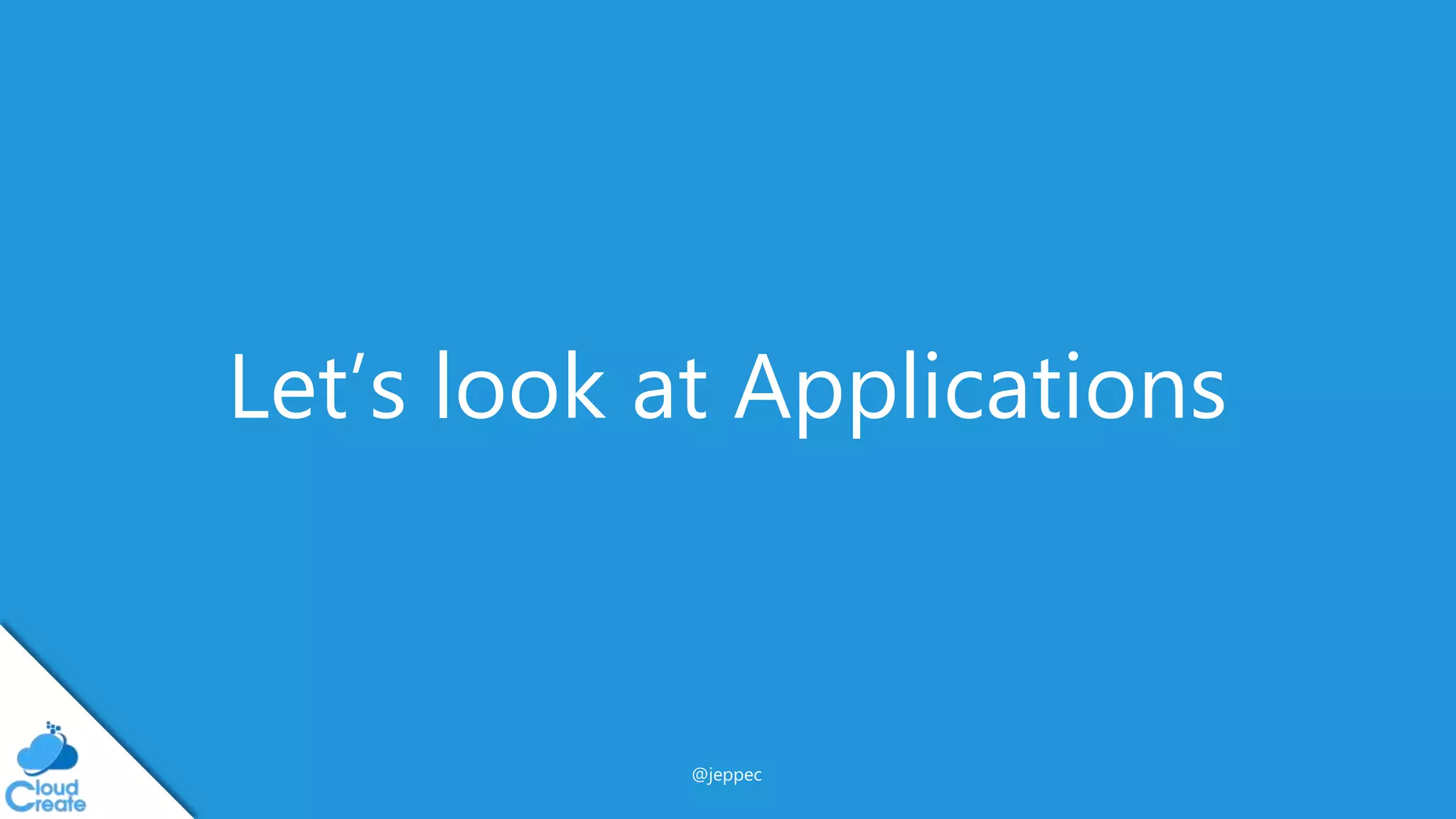 @jeppec
Let’s look at Applications
 