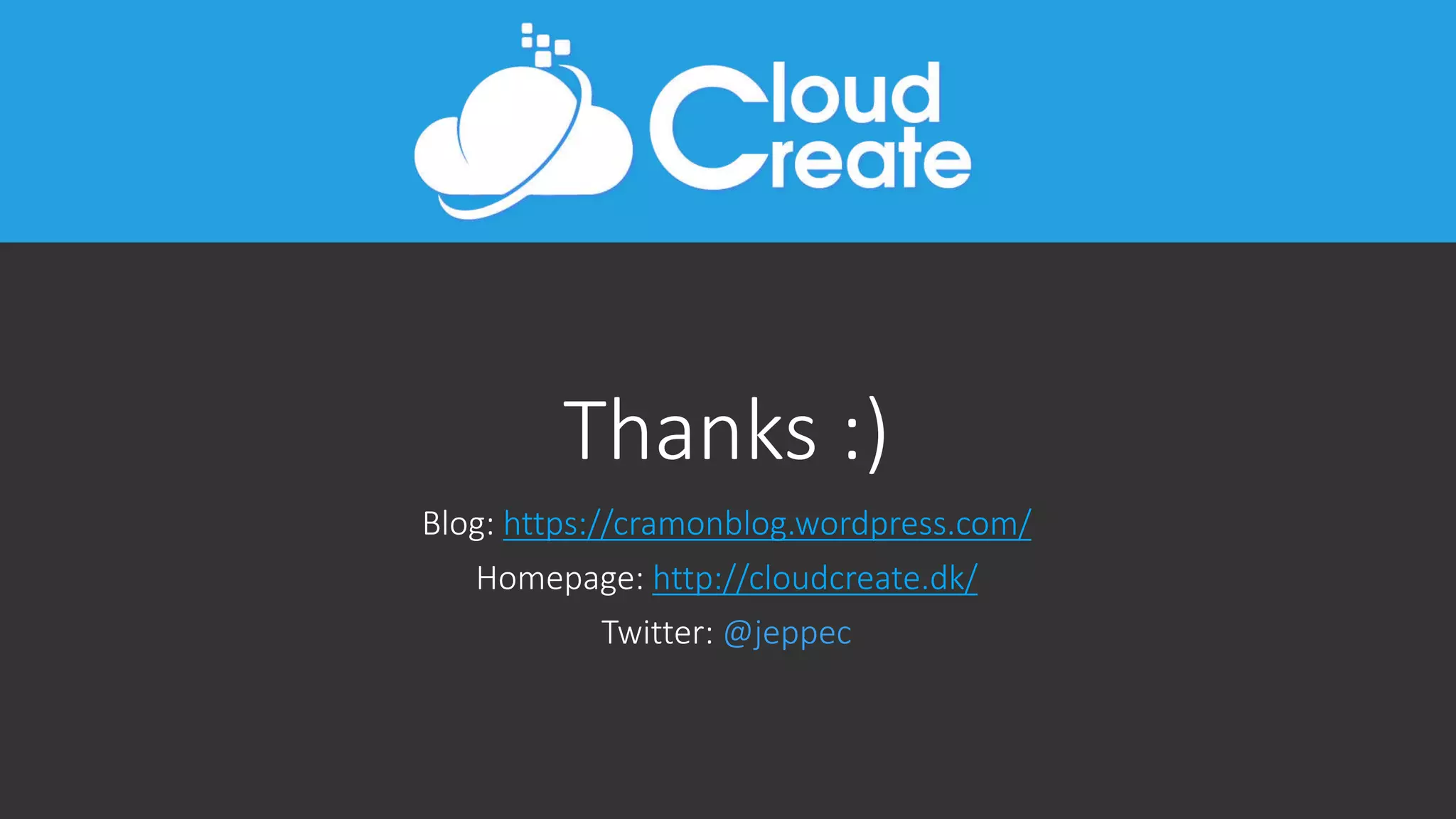 Thanks :)
Blog: https://cramonblog.wordpress.com/
Homepage: http://cloudcreate.dk/
Twitter: @jeppec
 