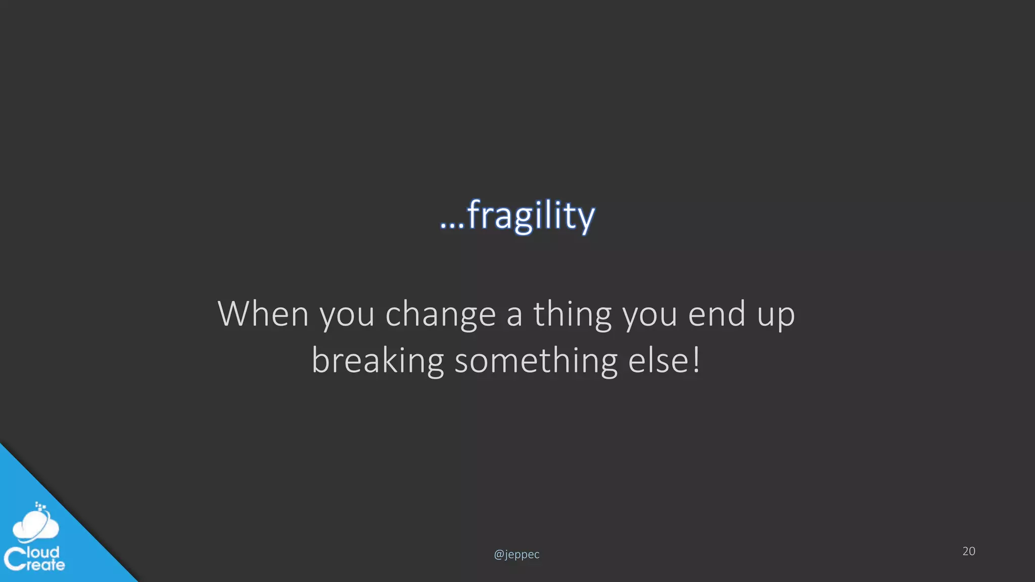 @jeppec 20
When you change a thing you end up
breaking something else!
 