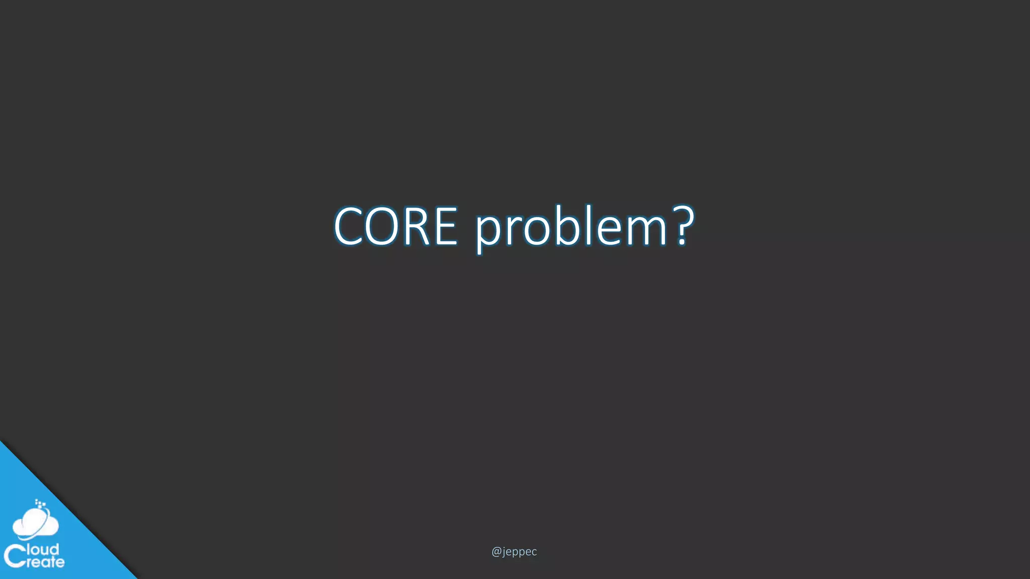 @jeppec
CORE problem?
 