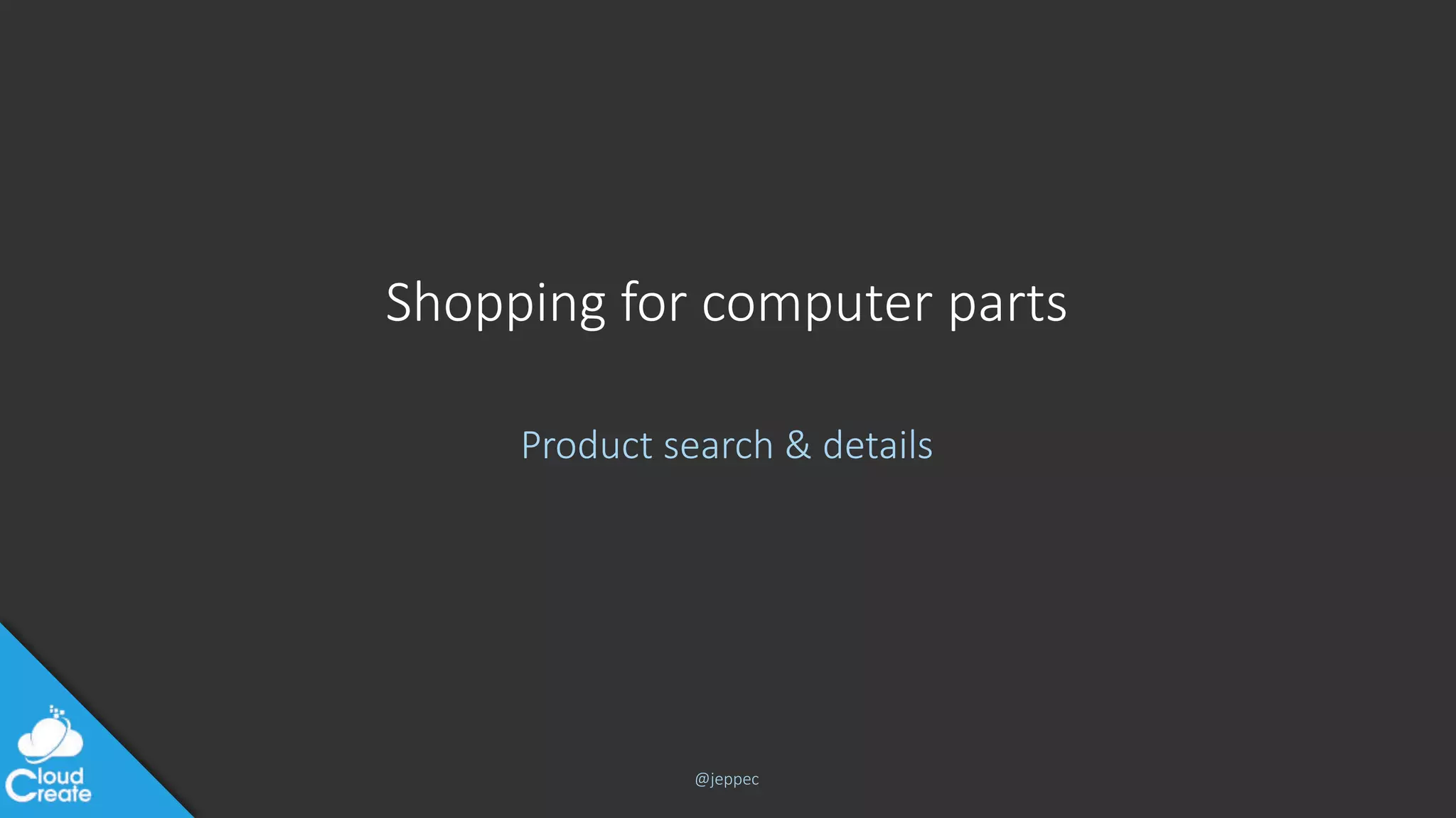 @jeppec
Shopping for computer parts
Product search & details
 