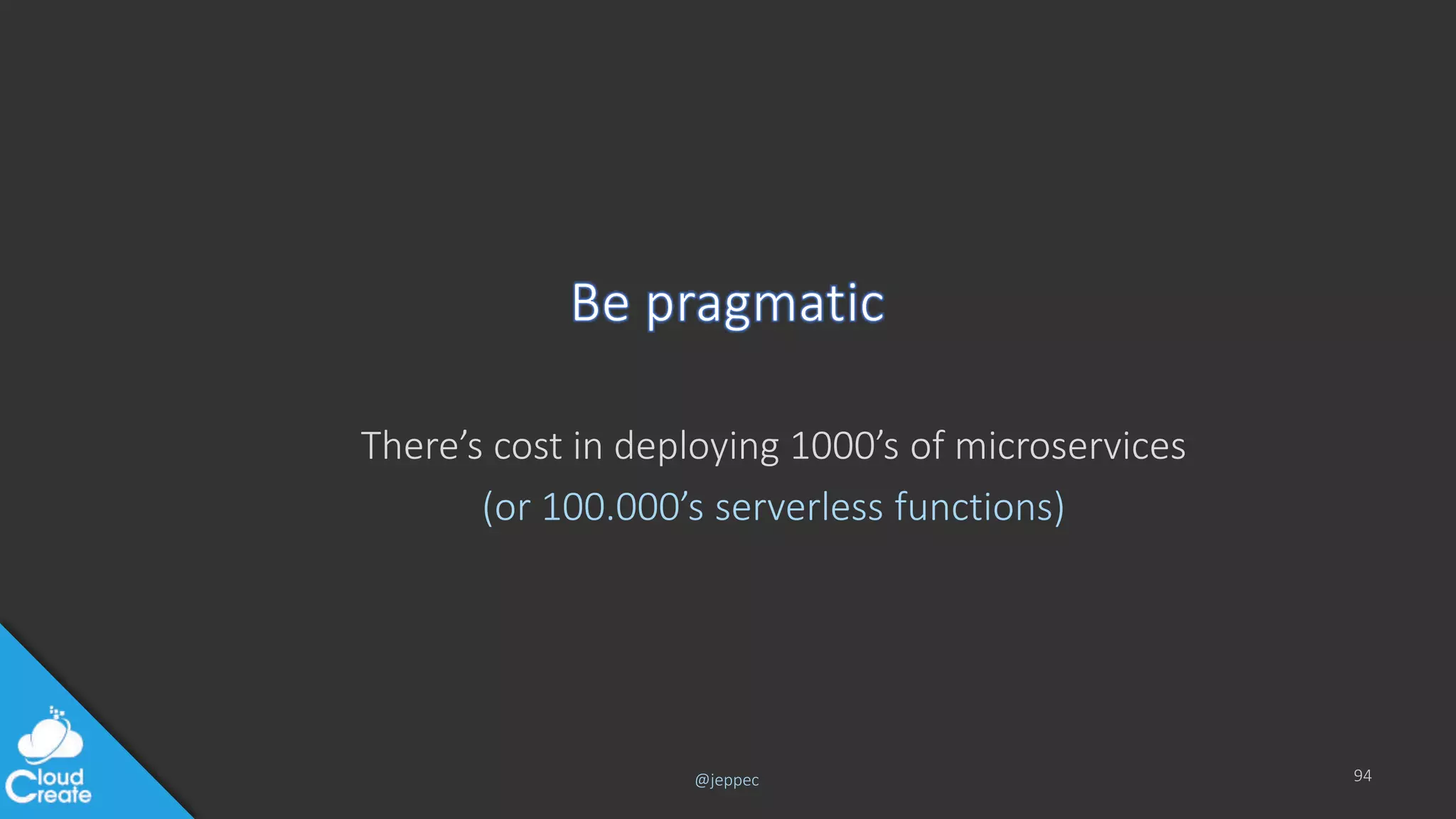 @jeppec
There’s cost in deploying 1000’s of microservices
(or 100.000’s serverless functions)
94
 