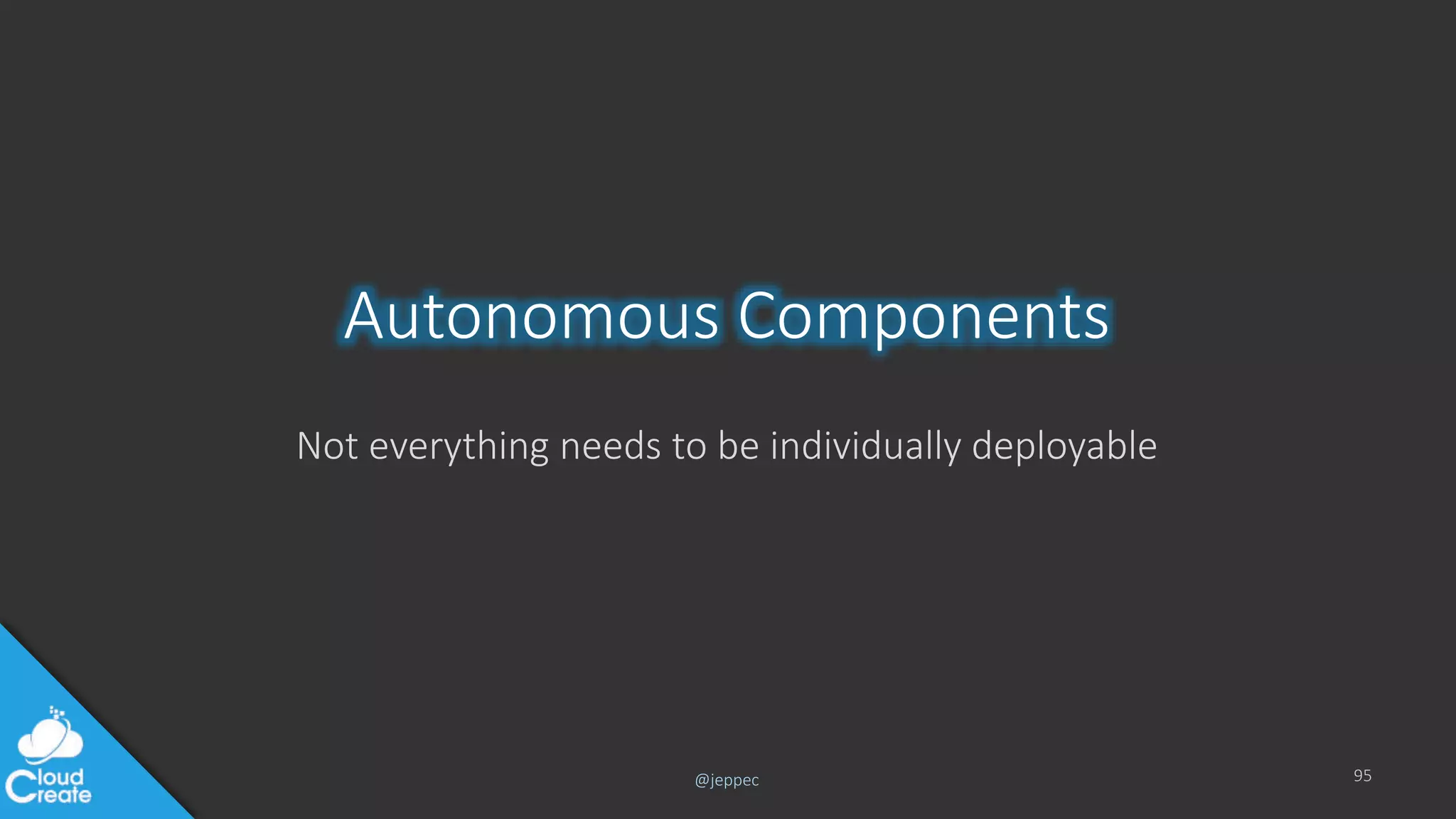 @jeppec
Autonomous Components
Not everything needs to be individually deployable
95
 
